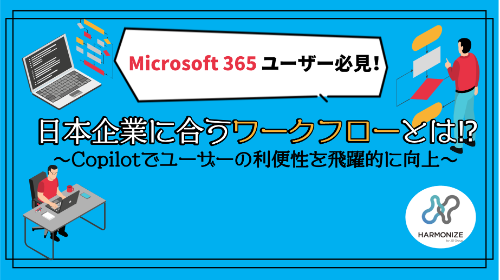 Microsoft 365 ユーザー必見！日本企業に合うワークフローとは！？～Copilotでユーザーの利便性を飛躍的に向上～