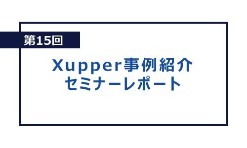 第15回 Xupper事例紹介セミナーレポート(Xupperと連携ツール)