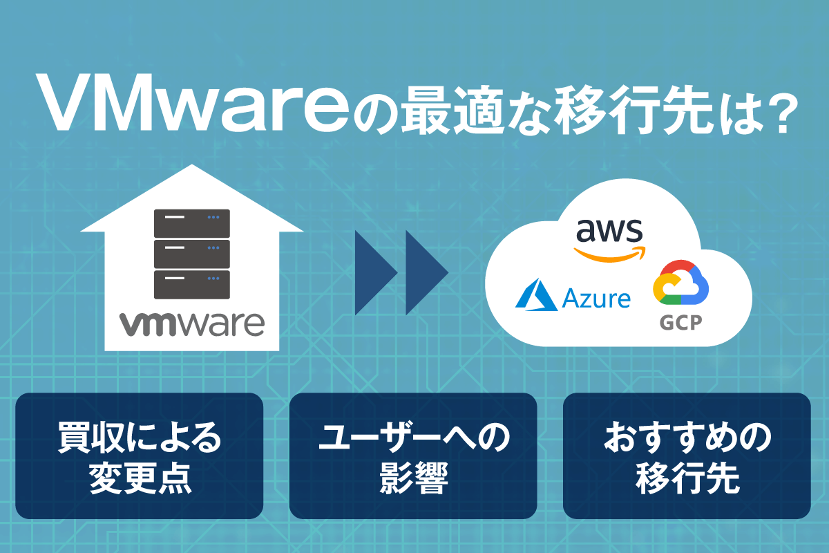 VMwareの最適な移行先は?VMware買収による変更点やユーザーへの影響も解説