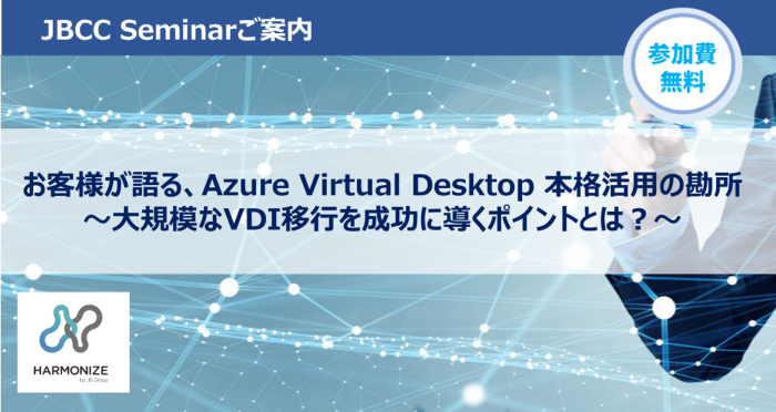 お客様が語る、Azure Virtual Desktop 本格活用の勘所 ～大規模なVDI移行を成功に導くポイントとは？～