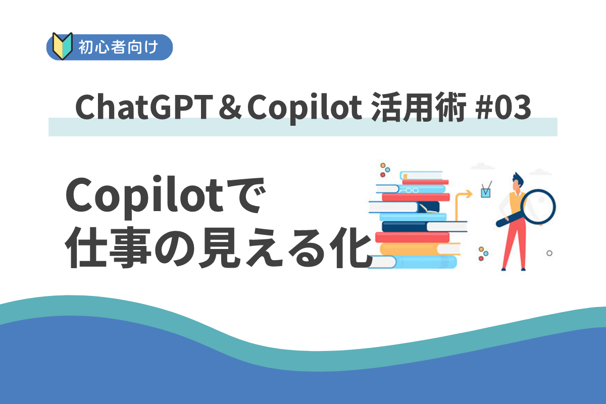 タスクの優先順位を整理してくれる?Copilotが“仕事の見える化”をサポートしてくれた話:ChatGPT&Copilot 活用術 #3