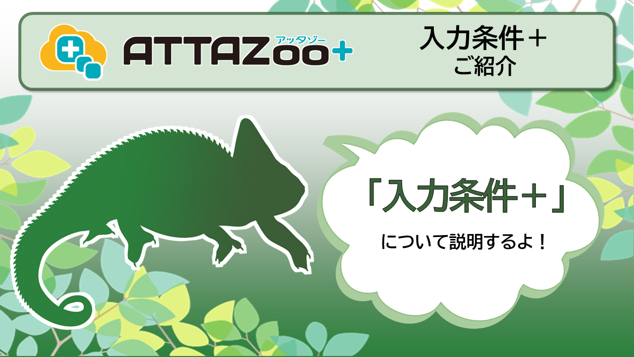 ATTAZoo＋ 『入力条件＋』設定&活用方法 | コラム | ブログ | JBCC