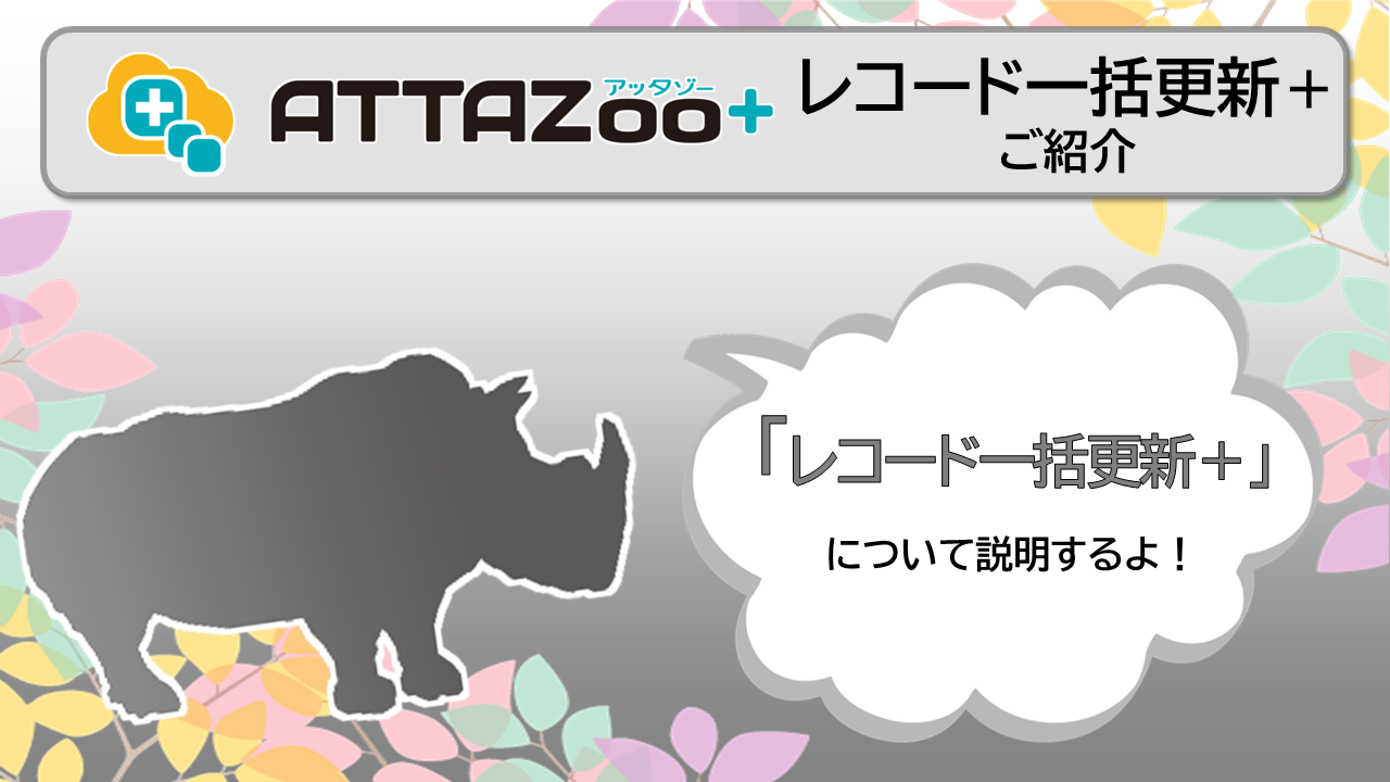 ATTAZoo＋ 『レコード一括更新＋』設定&活用方法 | コラム | ブログ