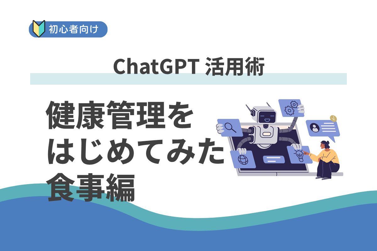 ChatGPTで始める健康管理(食事編)AIとともに楽しく続ける食生活改善のヒント:ChatGPT&Copilot 活用術
