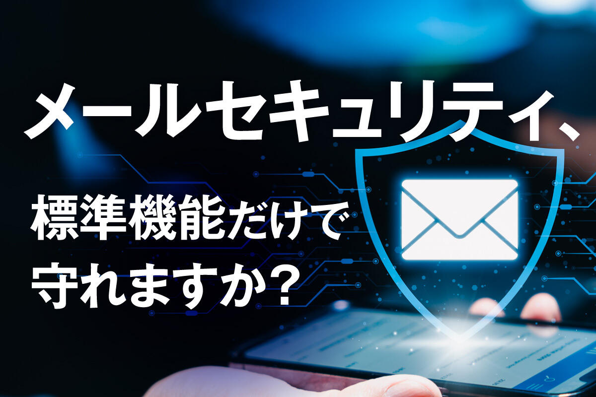 AI時代のメールセキュリティ｜企業を狙う脅威・対策の種類から「導入後の運用」まで解説