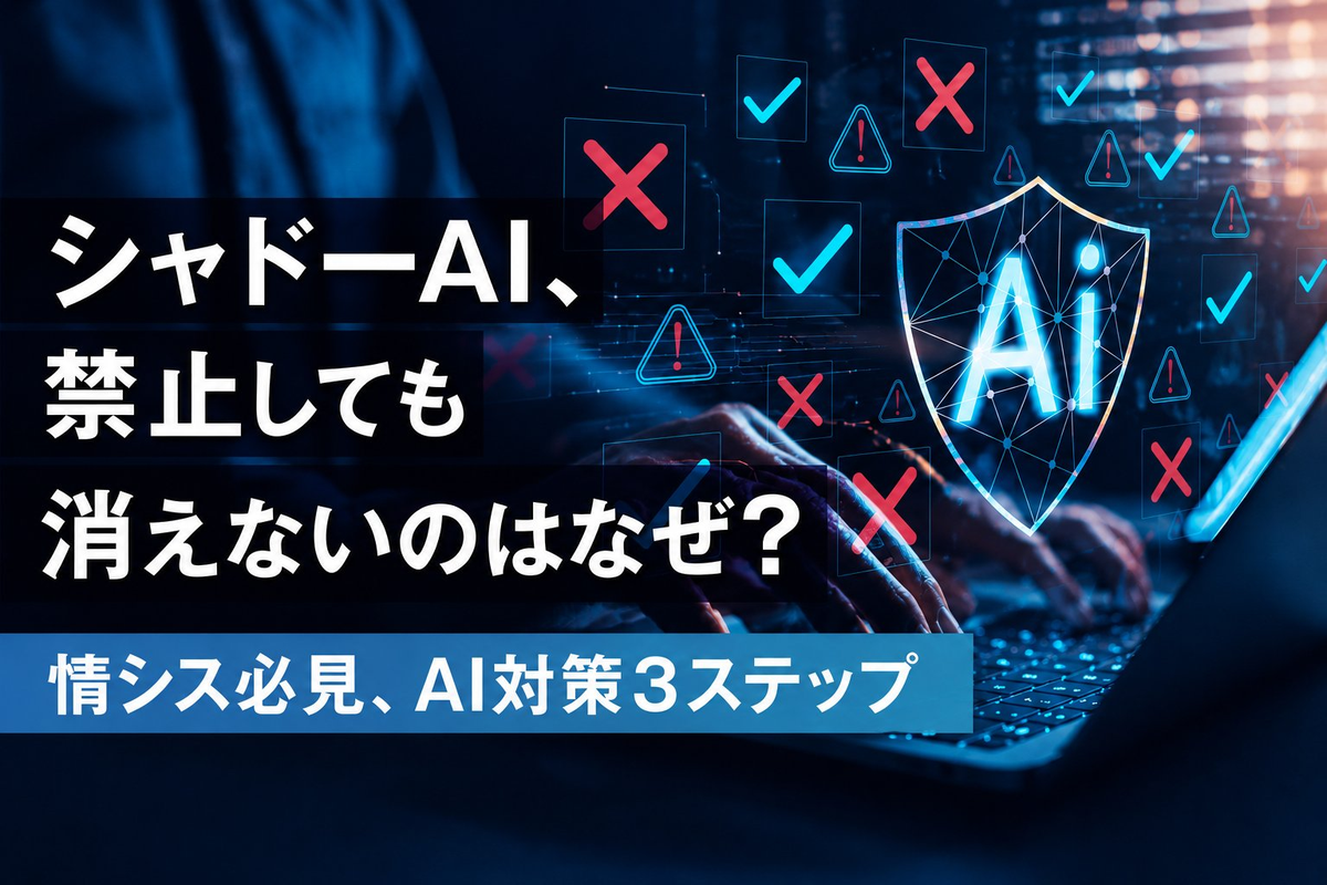 シャドーAIとは？対策の鍵は「禁止」ではなく「管理」｜情シスが今日から始められる3ステップ