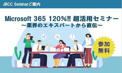 Microsoft 365 120%!! 超活用セミナー ~業界のエキスパートから直伝~
