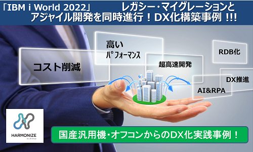 「IBM i World 2022」レガシー・マイグレーションとアジャイル開発を同時進行！DX化構築事例！！！