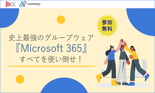 史上最強のグループウェア『Microsoft 365』すべてを使い倒せ!Microsoft 365 活用術1~利活用拡大編~