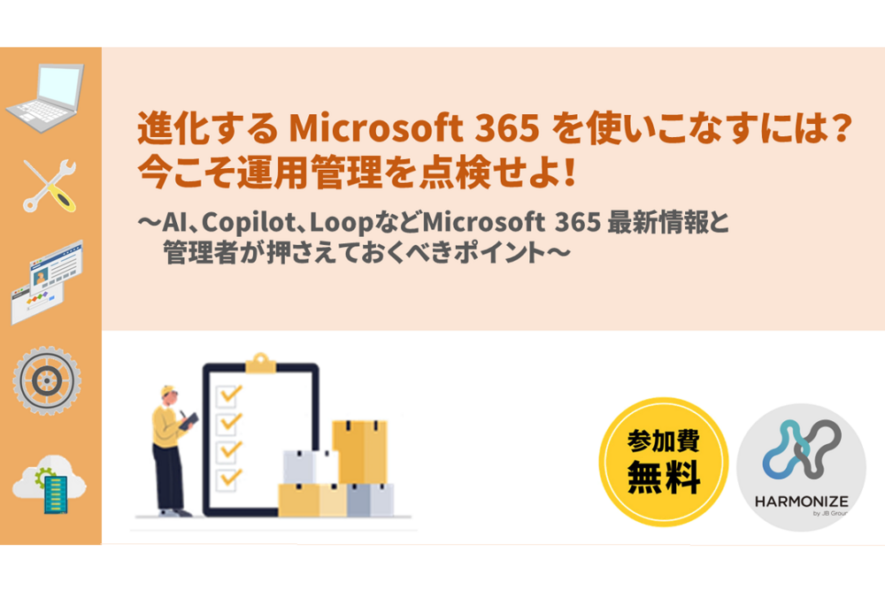 進化する Microsoft 365 を使いこなすには?今こそ運用管理を点検せよ! ~AI、Copilot、LoopなどMicrosoft 365 最新情報と管理者が押さえておくべきポイント~
