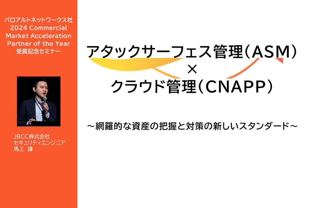 アタックサーフェス管理(ASM)×クラウド管理(CNAPP)~網羅的な資産の把握と対策の新しいスタンダード~