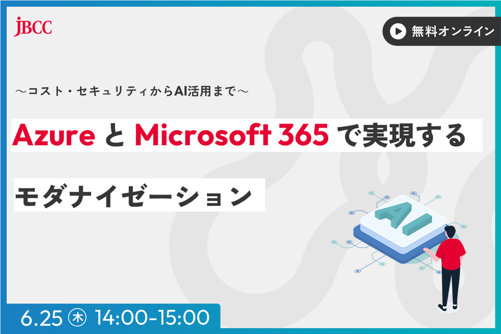 Azure と Microsoft 365 で実現するモダナイゼーション　～コスト・セキュリティからAI活用まで～