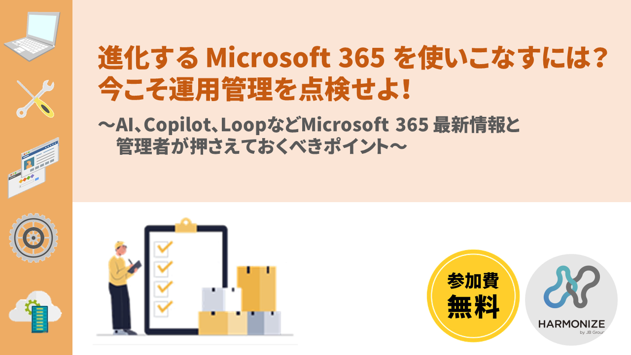 進化する Microsoft 365 を使いこなすには？今こそ運用管理を点検せよ！ ～AI、Copilot、LoopなどMicrosoft 365 最新情報と管理者が押さえておくべきポイント～