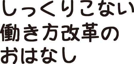 しっくりこない働き方改革のおなはし