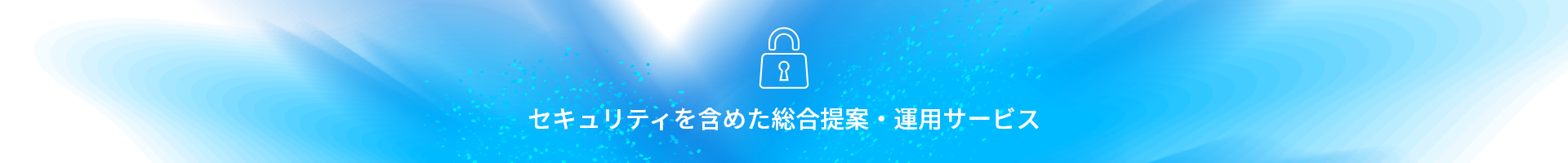 セキュリティを含めた総合提案・運用サービス