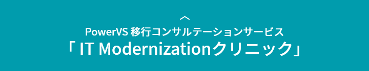 PowerVS 移行コンサルテーションサービス 「 IT Modernizationクリニック」について