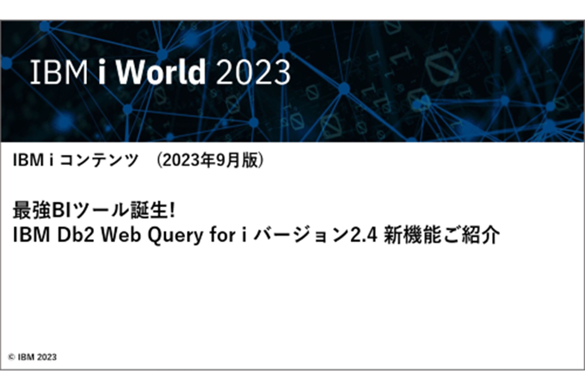 IBMｉお役立ち機能紹介 その21　最強BIツール誕生! IBM Db2 Web Query for i バージョン2.4 新機能ご紹介