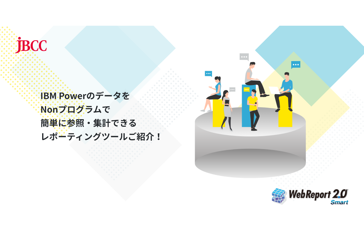 Vol.6 IBM PowerのデータをNonプログラムで簡単に参照・集計できるレポーティングツールご紹介! ~ WebReport 2.0 ~